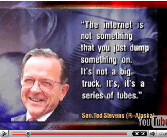 'The internet is not something that you just dump something on. It's not a big truck. It's, it's a series of tubes.'